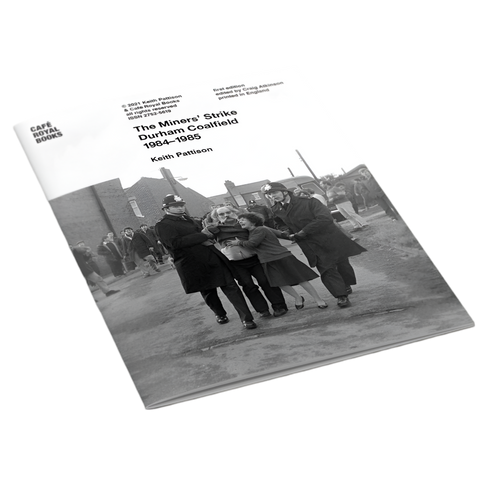 Keith Pattison — The Miners’ Strike Durham Coalfield 1984–1985