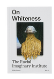 ON WHITENESS - THE RACIAL IMAGINARY INSTITUTE
