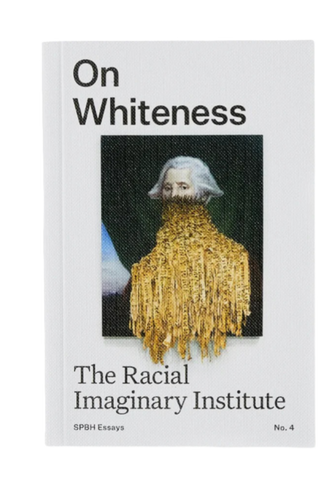 ON WHITENESS - THE RACIAL IMAGINARY INSTITUTE